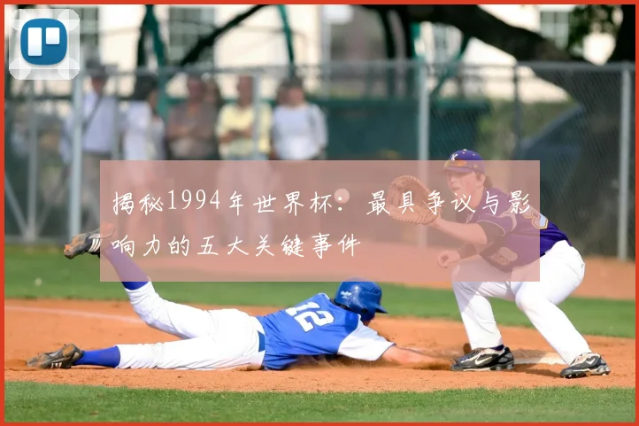 揭秘1994年世界杯：最具争议与影响力的五大关键事件